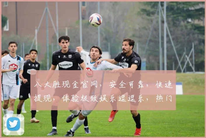 八大胜现金官网，安全可靠，快速提现，体验极致娱乐逗逗乐，热门游戏一网打尽